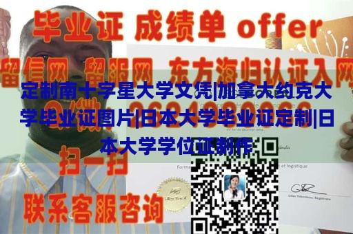 定制南十字星大学文凭|加拿大约克大学毕业证图片|日本大学毕业证定制|日本大学学位证制作