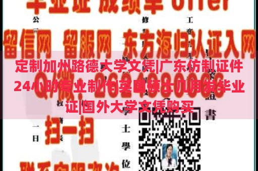 定制加州路德大学文凭|广东仿制证件24小时专业制作|英国硕士几月发毕业证|国外大学文凭购买