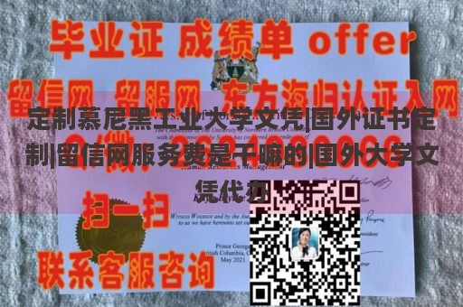 定制慕尼黑工业大学文凭|国外证书定制|留信网服务费是干嘛的|国外大学文凭代办