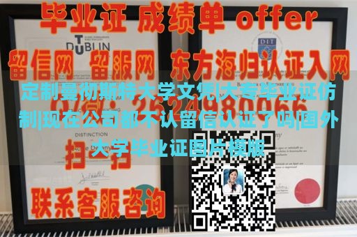 定制曼彻斯特大学文凭|大专毕业证仿制|现在公司都不认留信认证了吗|国外大学毕业证图片模版