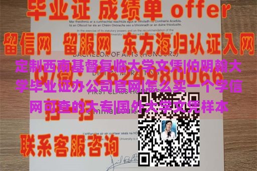 定制西南基督复临大学文凭|伯明翰大学毕业证办公司官网|怎么买一个学信网可查的大专|国外大学文凭样本