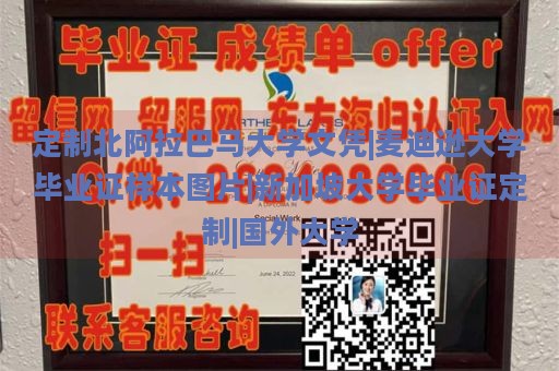 定制北阿拉巴马大学文凭|麦迪逊大学毕业证样本图片|新加坡大学毕业证定制|国外大学