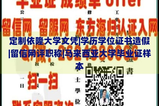 定制依隆大学文凭|学历学位证书造假|留信网评职称|马来西亚大学毕业证样本