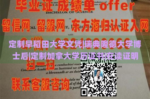 定制早稻田大学文凭|瑞典隆德大学博士后|定制加拿大学历证书|在读证明