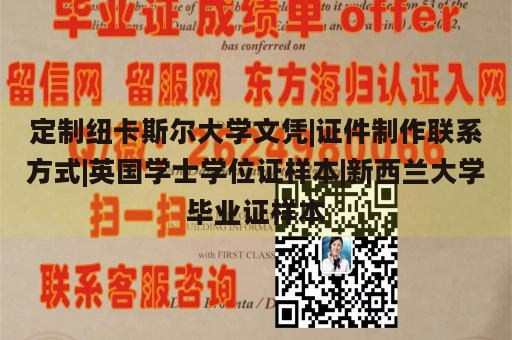 定制纽卡斯尔大学文凭|证件制作联系方式|英国学士学位证样本|新西兰大学毕业证样本