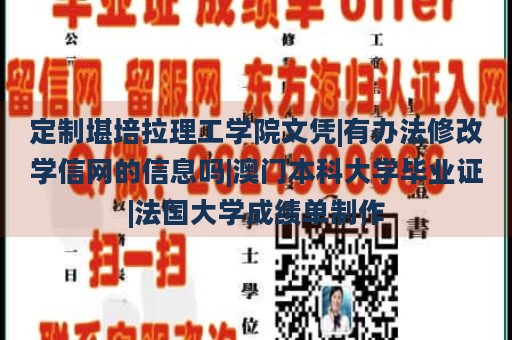 定制堪培拉理工学院文凭|有办法修改学信网的信息吗|澳门本科大学毕业证|法国大学成绩单制作