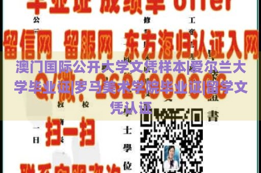 澳门国际公开大学文凭样本|爱尔兰大学毕业证|罗马美术学院毕业证|留学文凭认证