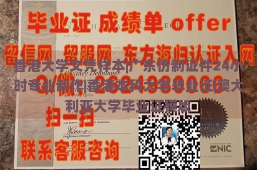 香港大学文凭样本|广东仿制证件24小时专业制作|香港本科大学毕业证|澳大利亚大学毕业证模版